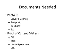 Documents NeededPhoto IDDriver’s LicensePassportBus CardEtc.Proof of Current AddressBillMailLease AgreementEtc.