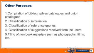 Other Purposes
1.Compilation of bibliographies catalogues and union
catalogues
2. Classification of information.
3. Classification of reference queries.
4. Classification of suggestions received from the users.
5.Filing of non book materials such as photographs, films,
etc.
10
Jens Martensson
 