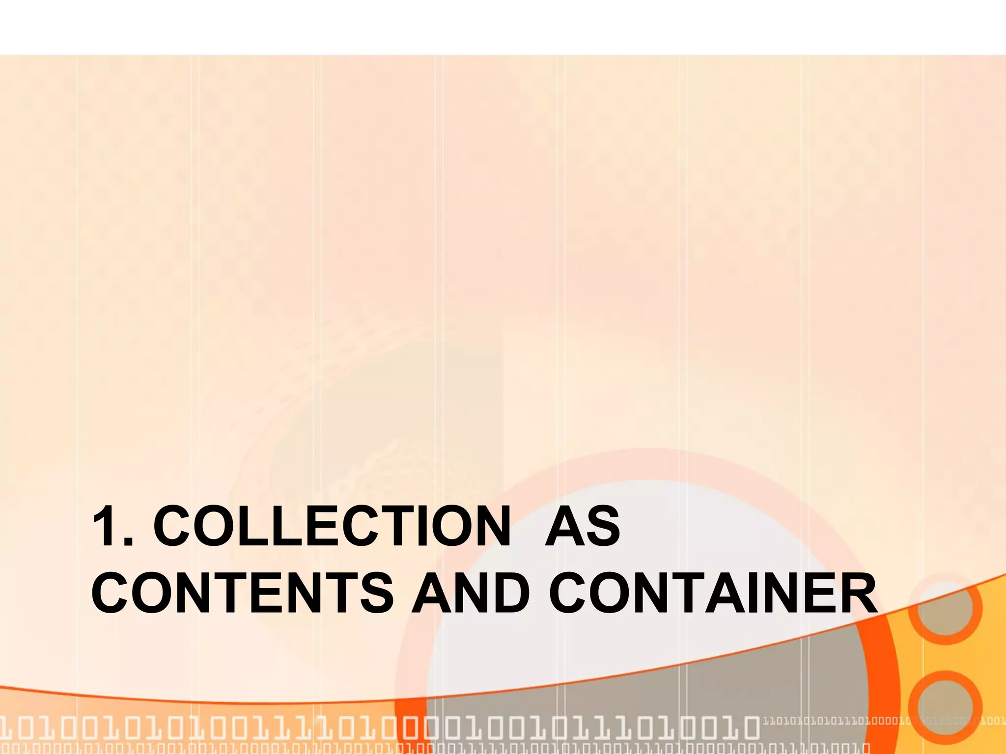 1. COLLECTION AS
CONTENTS AND CONTAINER
 