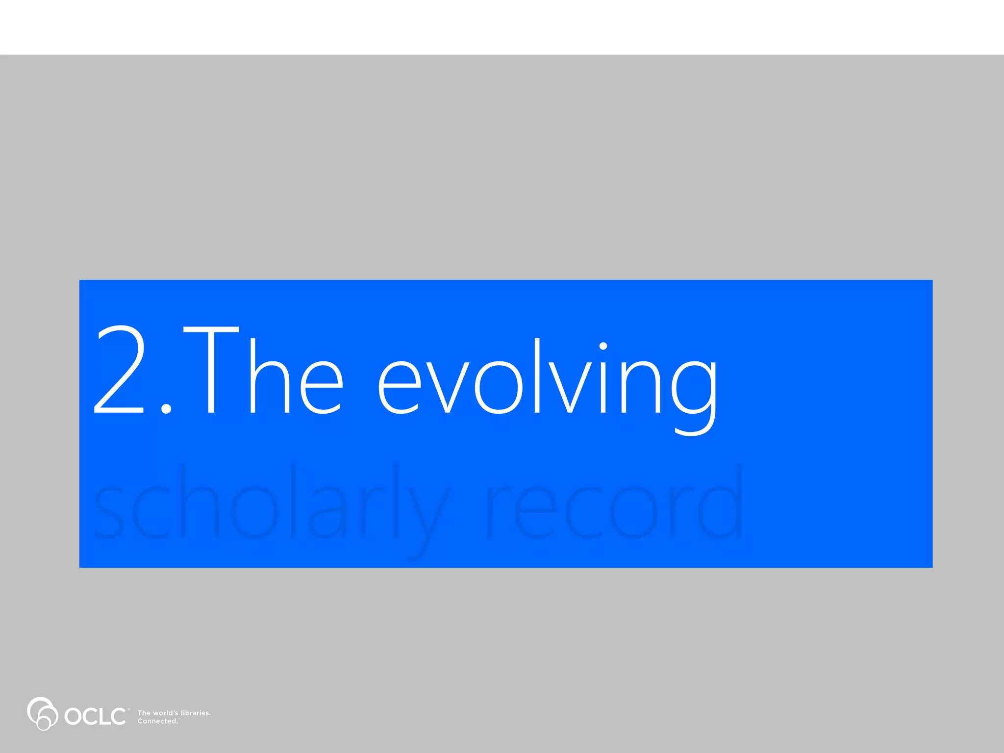 2.The evolving
scholarly record
 
