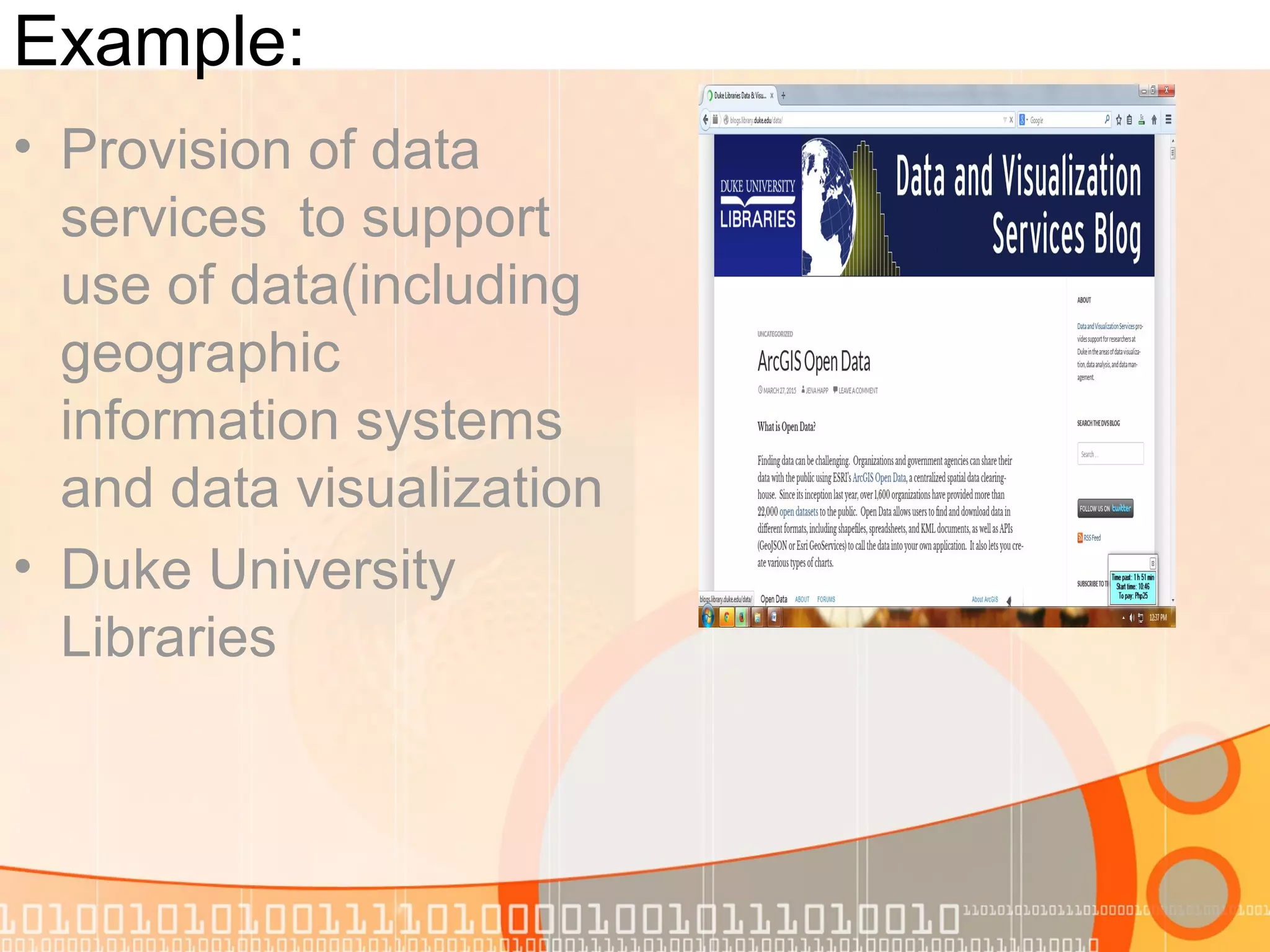 Example:
• Provision of data
services to support
use of data(including
geographic
information systems
and data visualization
• Duke University
Libraries
 