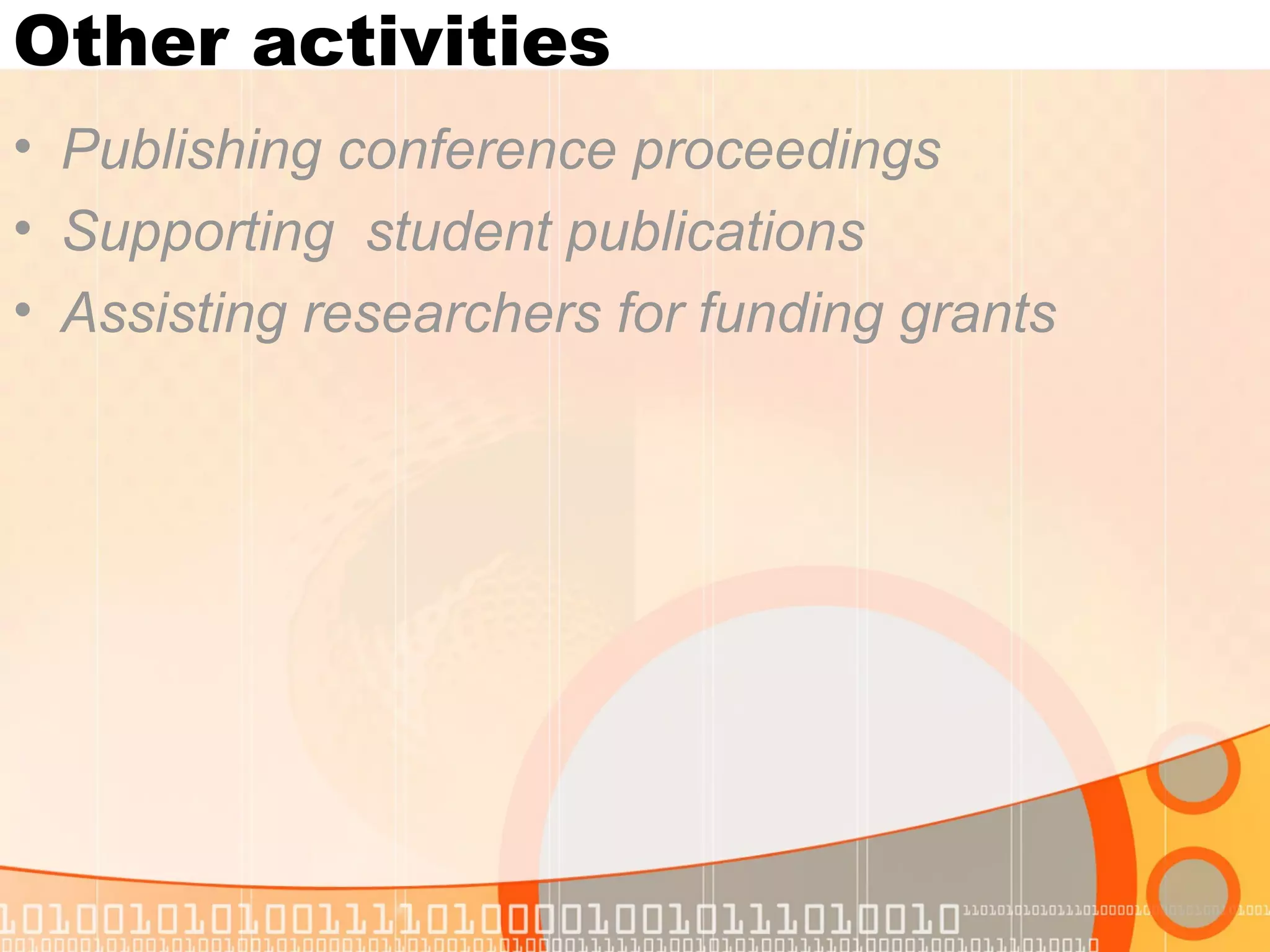 Other activities
• Publishing conference proceedings
• Supporting student publications
• Assisting researchers for funding grants
 