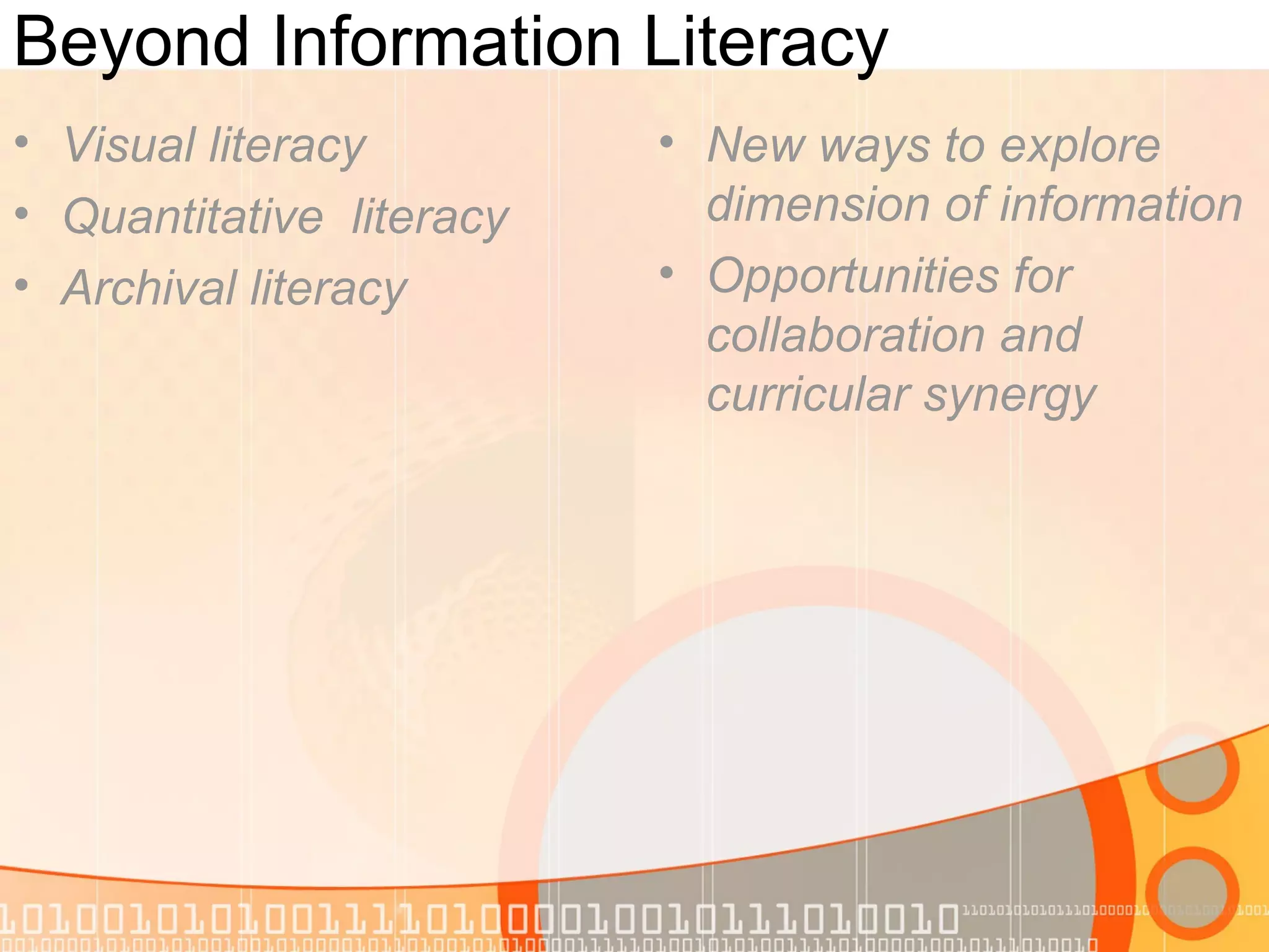 Beyond Information Literacy
• Visual literacy
• Quantitative literacy
• Archival literacy
• New ways to explore
dimension of information
• Opportunities for
collaboration and
curricular synergy
 