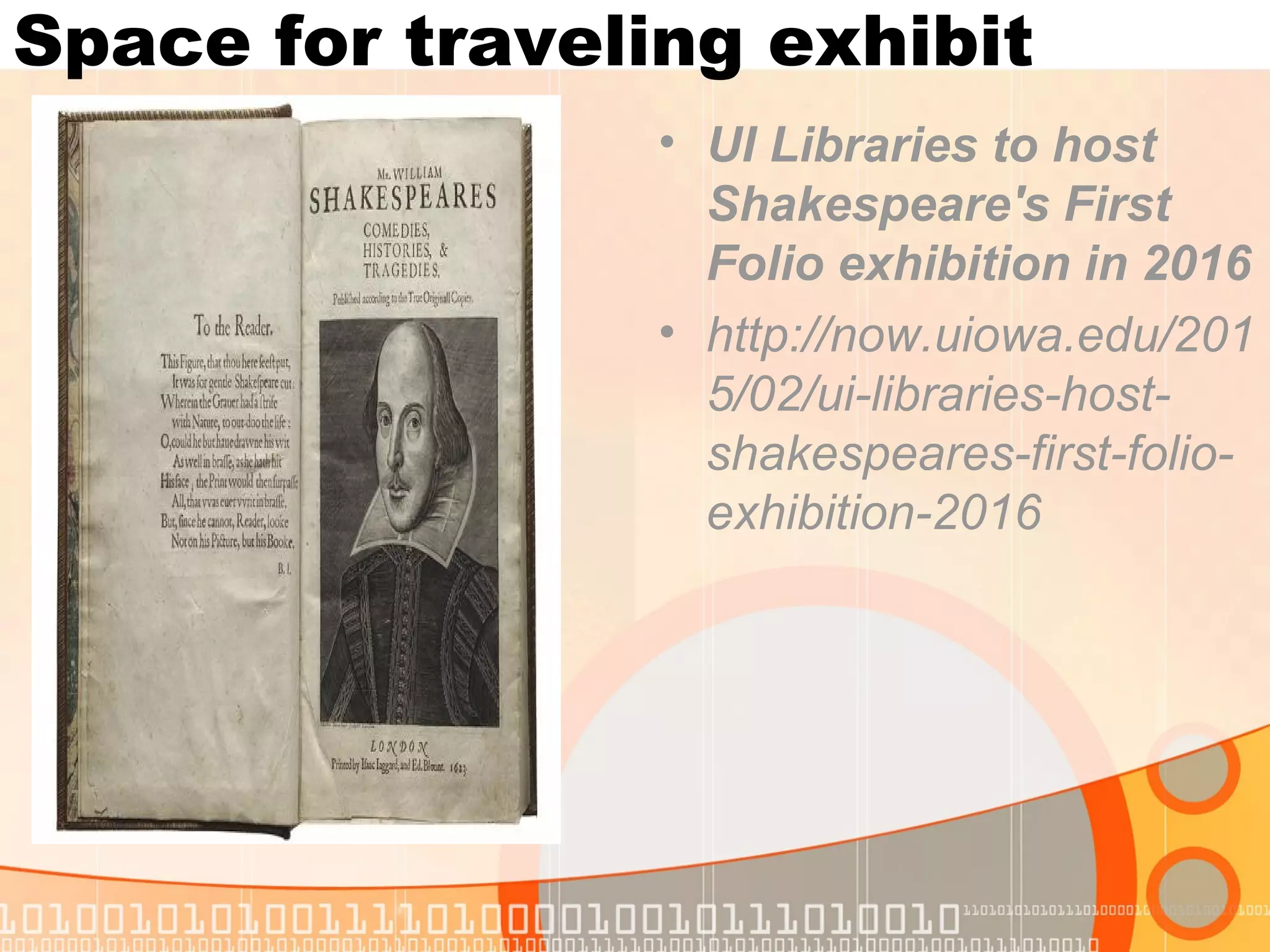 Space for traveling exhibit
• UI Libraries to host
Shakespeare's First
Folio exhibition in 2016
• http://now.uiowa.edu/201
5/02/ui-libraries-host-
shakespeares-first-folio-
exhibition-2016
 