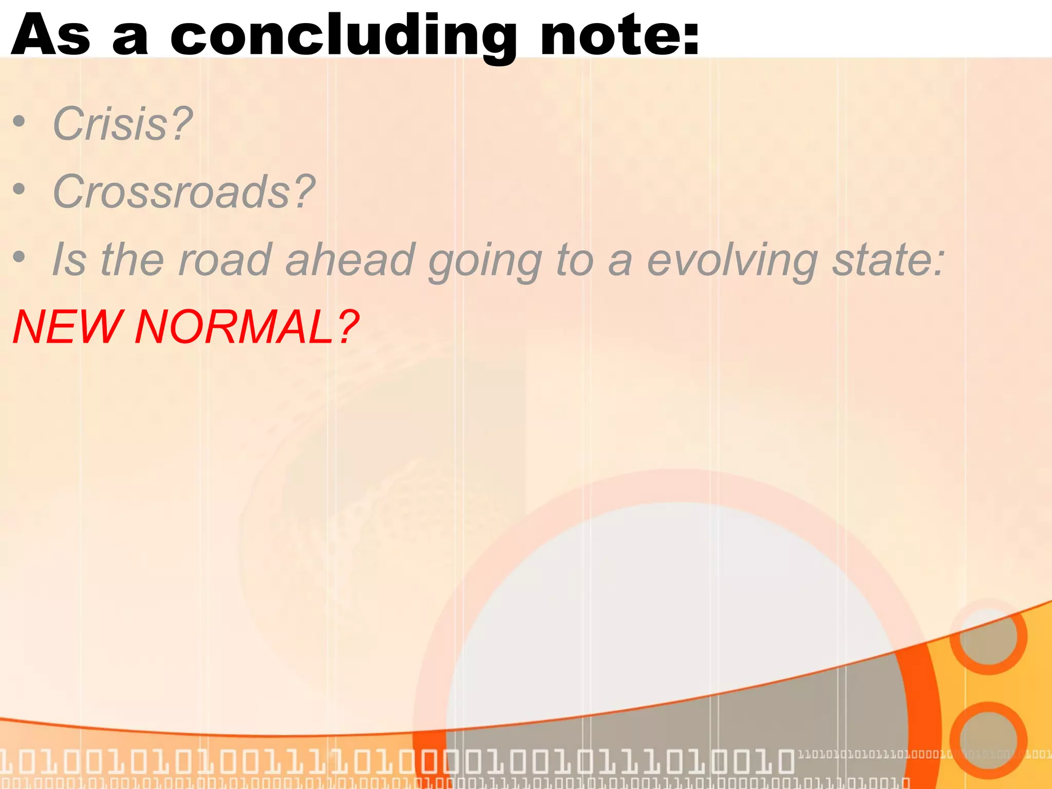 As a concluding note:
• Crisis?
• Crossroads?
• Is the road ahead going to a evolving state:
NEW NORMAL?
 