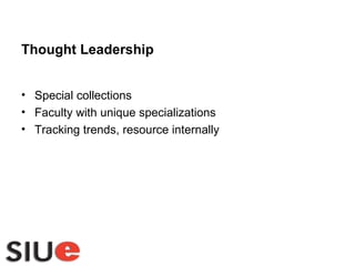 Thought Leadership Special collections Faculty with unique specializations Tracking trends, resource internally 
