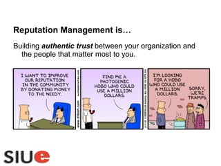 Reputation Management is… Building  authentic   trust  between your organization and the people that matter most to you. 