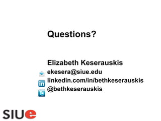 Questions? Elizabeth Keserauskis [email_address] linkedin.com/in/bethkeserauskis @bethkeserauskis 