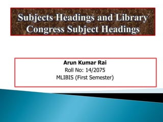 Arun Kumar Rai
Roll No: 14/2075
MLIBIS (First Semester)
 