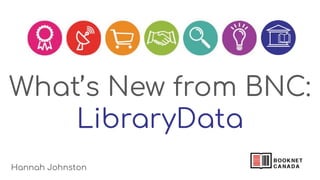 What’s New from BNC:
LibraryData
Hannah Johnston
 