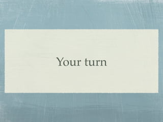 Your turn
 