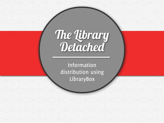 The Library Detached: Information Distribution Using LibraryBox