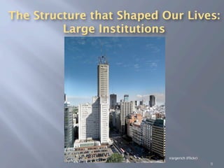 The Structure that Shaped Our Lives:
         Large Institutions




                           irargerich (Flickr)
                                                 9
 