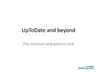 UpToDate and beyond
The internet and patient care
 