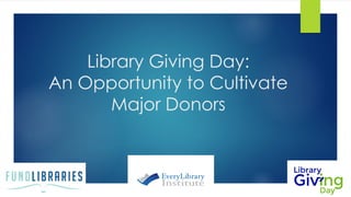 Library Giving Day:
An Opportunity to Cultivate
Major Donors
 