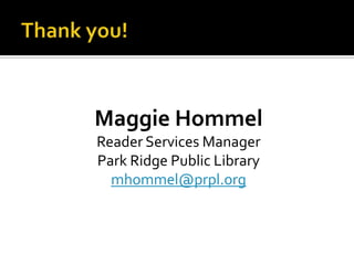 Thank you!Maggie HommelReader Services ManagerPark Ridge Public Librarymhommel@prpl.org