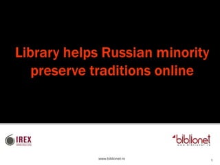 Library helps Russian minority preserve traditions online www.biblionet.ro 1 