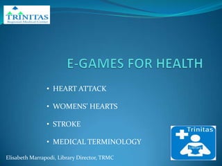 • HEART ATTACK

                • WOMENS’ HEARTS

                • STROKE

                • MEDICAL TERMINOLOGY

Elisabeth Marrapodi, Library Director, TRMC
 