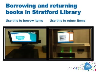 Borrowing and returning
books in Stratford Library
Use this to borrow items Use this to return items
 