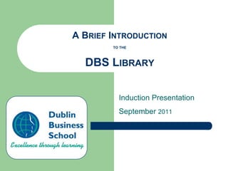 A Brief Introductionto theDBS Library Induction Presentation September 2011 