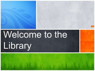 Welcome to the
Library
 