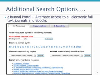  eJournal Portal – Alternate access to all electronic full
text journals and ebooks
8
 