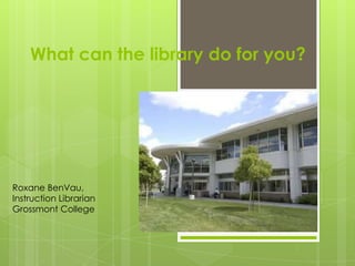 What can the library do for you?




Roxane BenVau,
Instruction Librarian
Grossmont College
 