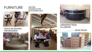 FURNITURE SEATING
WOODEN CHAIR
WITH REXINE SEAT
CIRCULAR SEATING
ARRANGEMENT
LIBRARIAN’S DESK
ALLUMINUM
BOOK RACKS
 