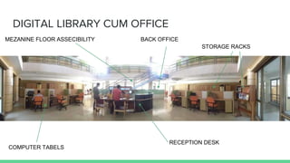 DIGITAL LIBRARY CUM OFFICE
RECEPTION DESK
COMPUTER TABELS
STORAGE RACKS
BACK OFFICE
MEZANINE FLOOR ASSECIBILITY
 