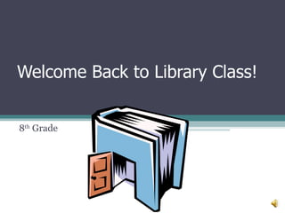 Welcome Back to Library Class! 8 th  Grade 