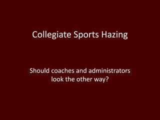 Collegiate Sports Hazing

Should coaches and administrators
look the other way?

 