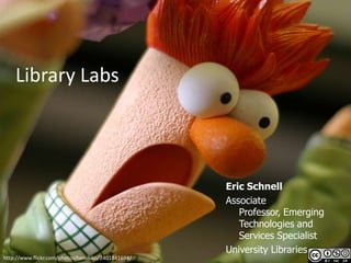Library Labs




                                                    Eric Schnell
                                                    Associate
                                                       Professor, Emerging
                                                       Technologies and
                                                       Services Specialist
                                                    University Libraries
http://www.flickr.com/photos/tanukiko/2401841694/
 
