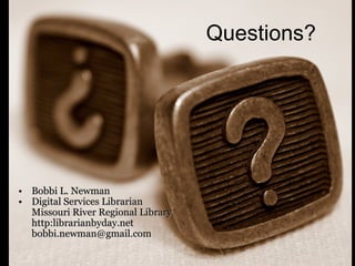 Questions? <ul><li>Bobbi L. Newman </li></ul><ul><li>Digital Services Librarian  Missouri River Regional Library http:libr...