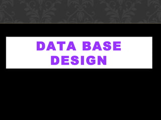 DATA BASE
DESIGN
 