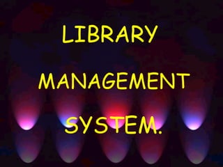 LIBRARY

MANAGEMENT

 SYSTEM.
 