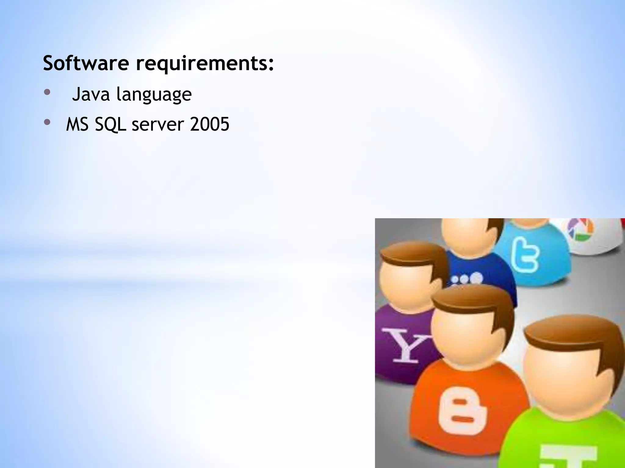 Software requirements:
• Java language
• MS SQL server 2005
 