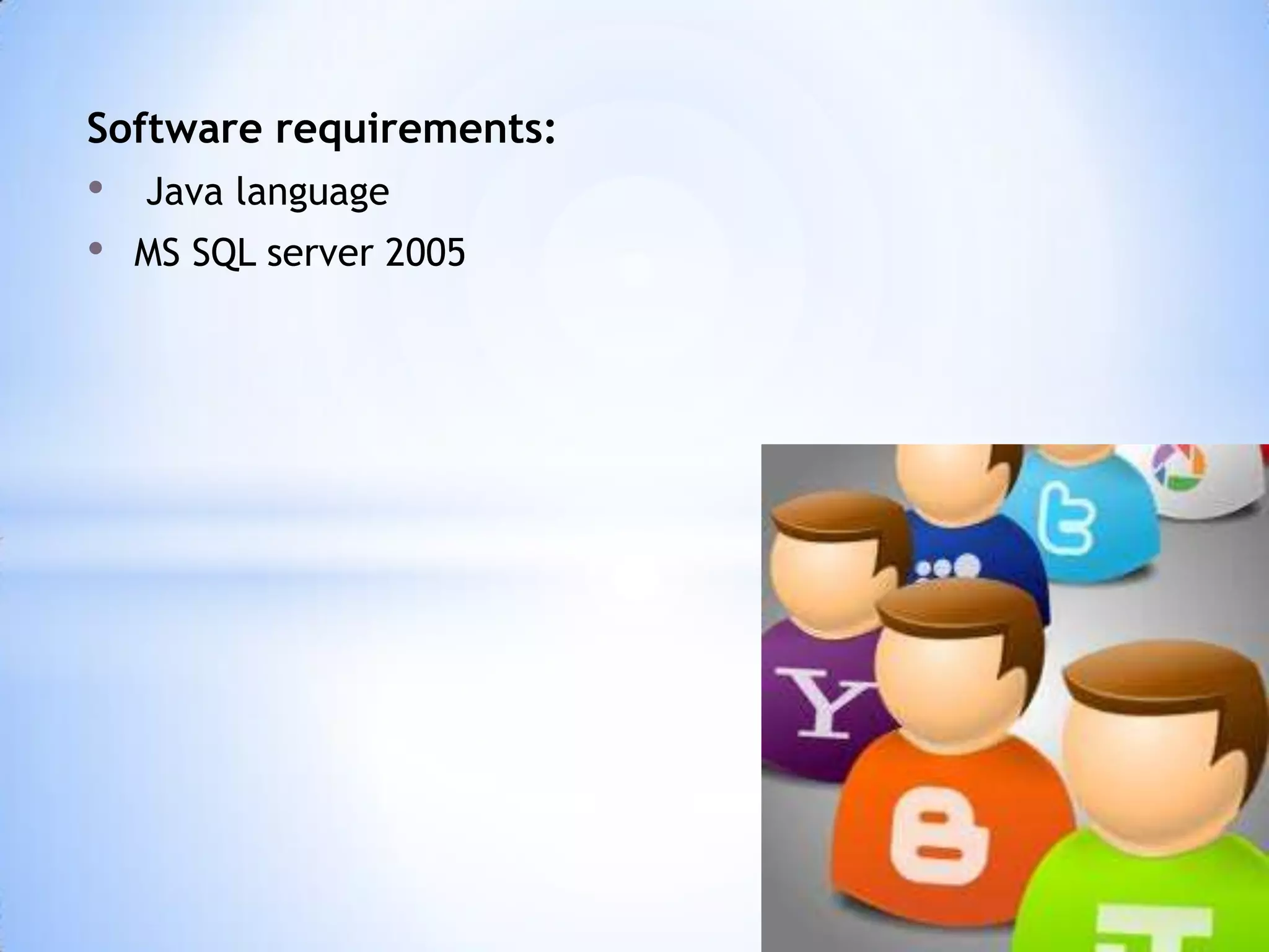 Software requirements:

•
•

Java language
MS SQL server 2005

 