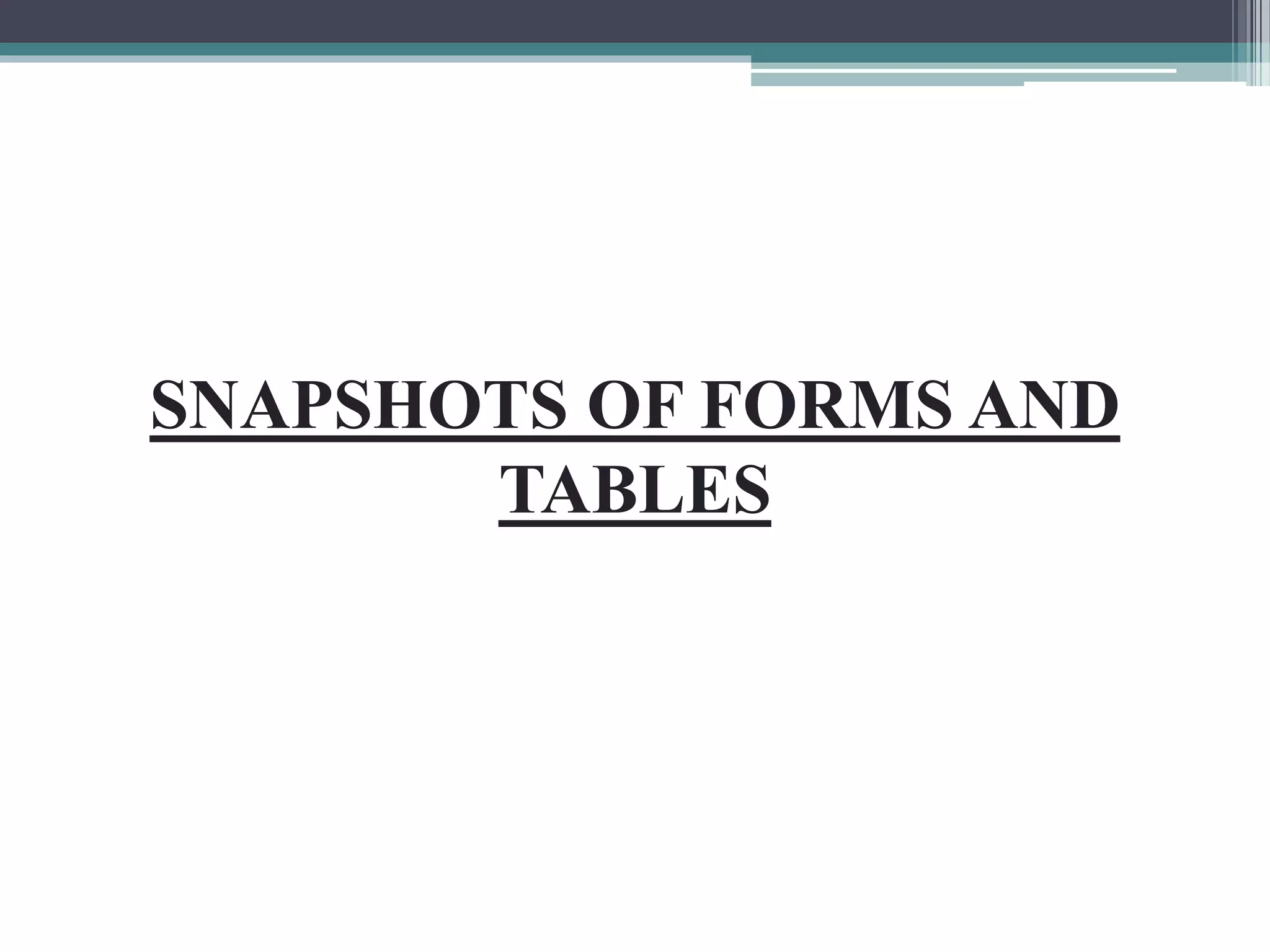 SNAPSHOTS OF FORMS AND
TABLES