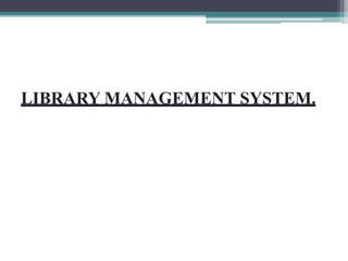 LIBRARY MANAGEMENT SYSTEM.
 
