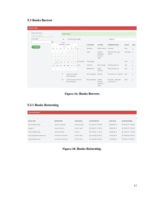 17
5.3 Books Borrow
Figure-16: Books Borrow.
5.3.1 Books Returning
Figure-18: Books Returning.
 