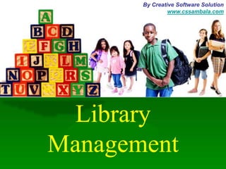 Library
Management
By Creative Software Solution
www.cssambala.com
 