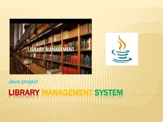 LIBRARY MANAGEMENT SYSTEM
Java project
 