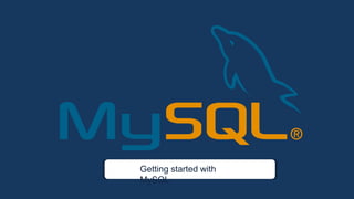 Proprietary content. ©Great Learning. All Rights Reserved. Unauthorized use or distribution
prohibited
Getting started with
MySQL
 