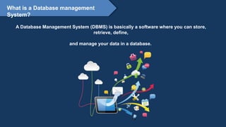 Proprietary content. ©Great Learning. All Rights Reserved. Unauthorized use or distribution
prohibited
What is a Database management
System?
A Database Management System (DBMS) is basically a software where you can store,
retrieve, define,
and manage your data in a database.
 
