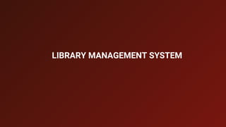 LIBRARY MANAGEMENT SYSTEM
 
