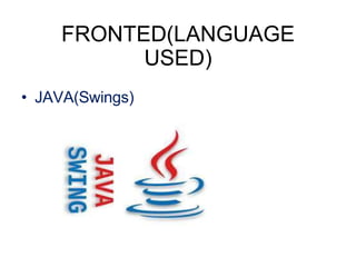 FRONTED(LANGUAGE
USED)
• JAVA(Swings)
 