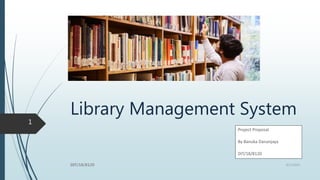 Library Management System
Project Proposal
By Banuka Dananjaya
DIT/18/8120
9/17/2019DIT/18/8120
1
 