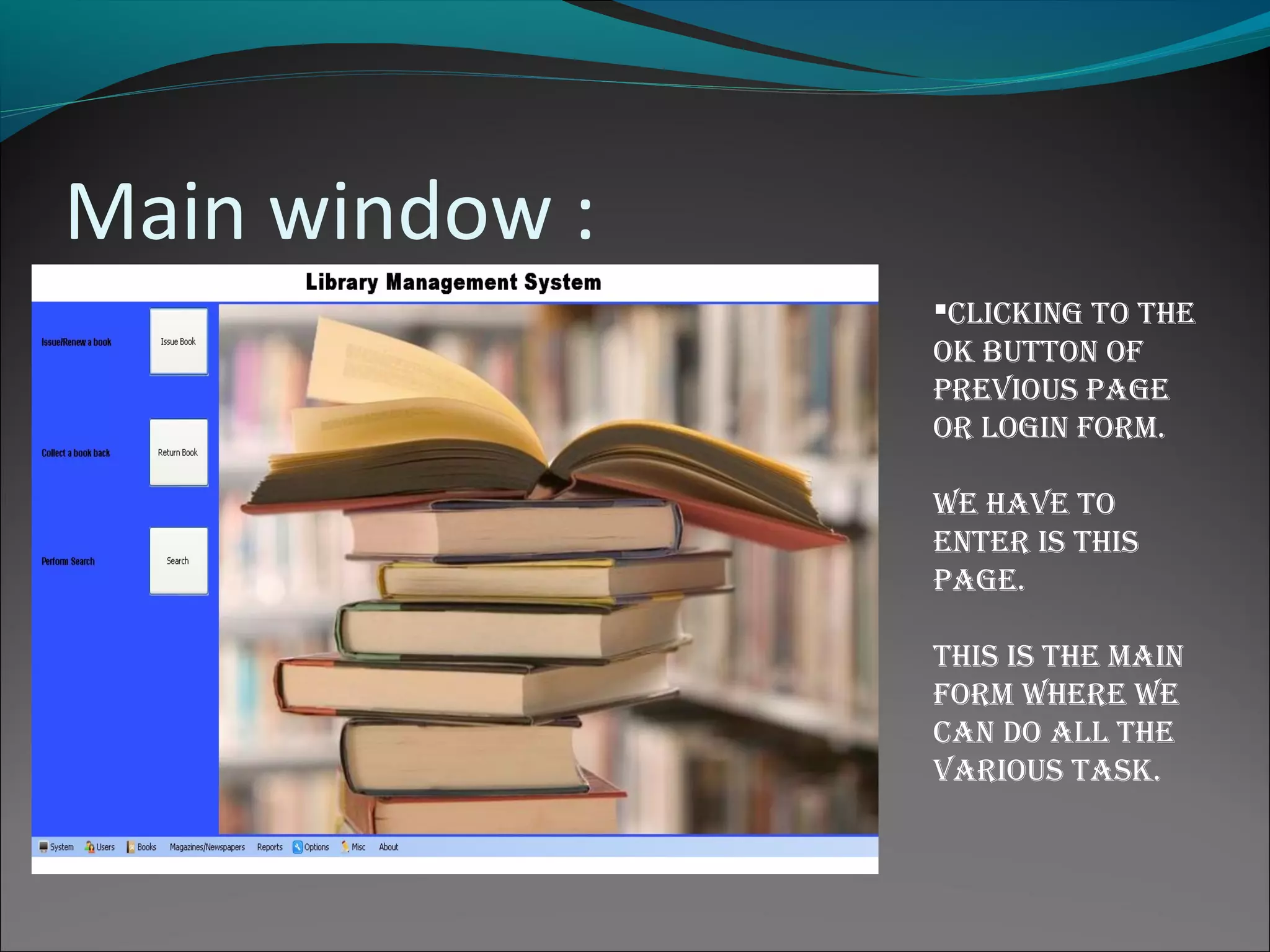 Main window :
CliCking to the
ok button of
previous page
or login form.
We have to
enter is this
page.
this is the main
form Where We
Can do all the
various task.
 