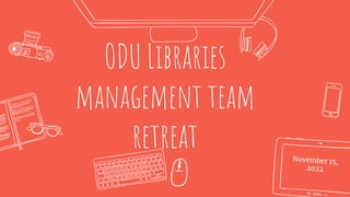 ODU Libraries
management team
retreat
 