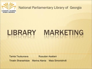 National Parliamentary Library of  Georgia Tamta Tsutsunava  Rusudan Asatiani  Tinatin Sharashidze  Marina Alania  Maia Simonishvili 